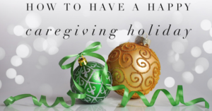During the Holidays, Be Both Positive and Realistic as a Family Caregiver